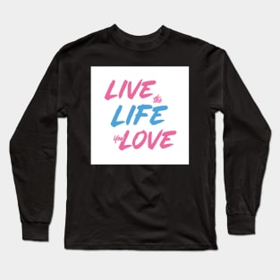 Live the Life You Love Long Sleeve T-Shirt